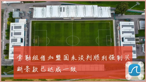 索勒租借加盟国米谈判顺利强制买断条款已达成一致